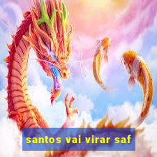 santos vai virar saf